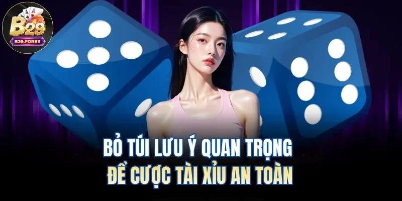 Bỏ túi lưu ý quan trọng để cược tài xỉu an toàn