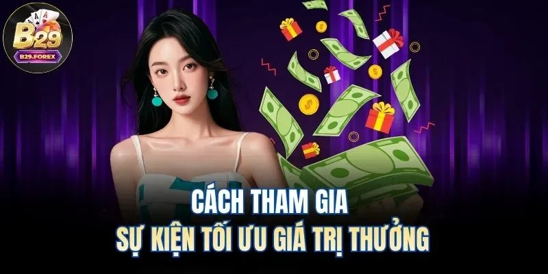 Cách tham gia sự kiện tối ưu giá trị thưởng