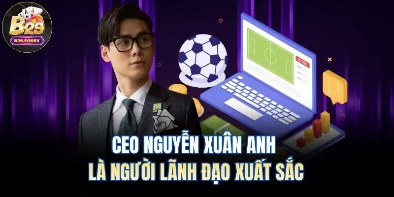 CEO Nguyễn Xuân Anh là người lãnh đạo xuất sắc