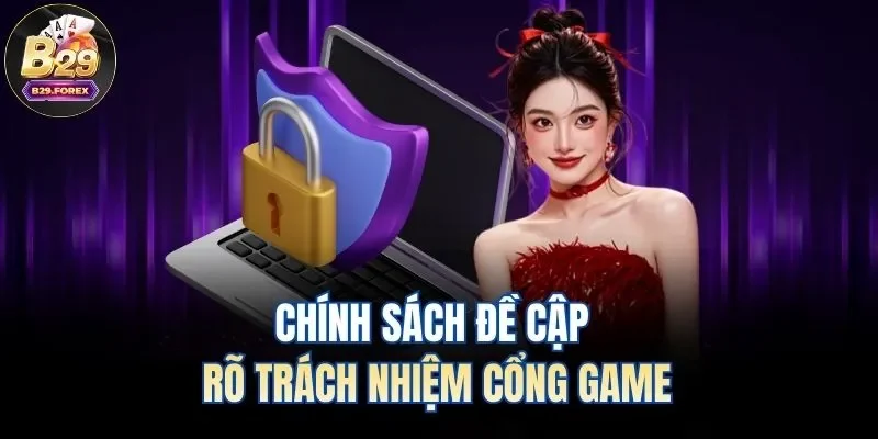 Chính sách đề cập rõ trách nhiệm cổng game