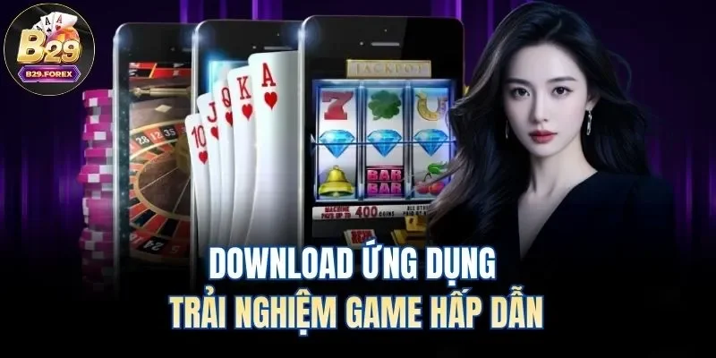 Download ứng dụng trải nghiệm game hấp dẫn