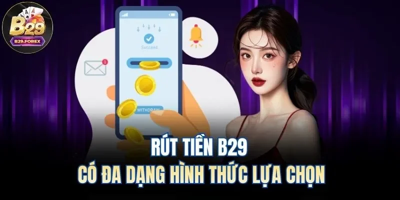 Rút tiền B29 có đa dạng hình thức lựa chọn