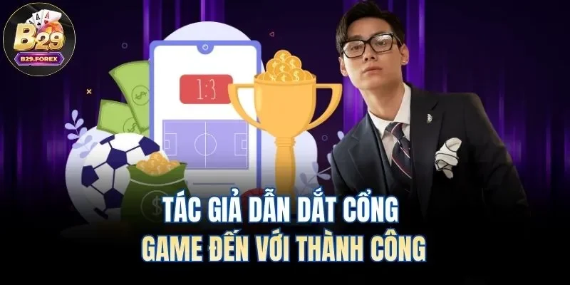 Tác giả dẫn dắt cổng game đến với thành công