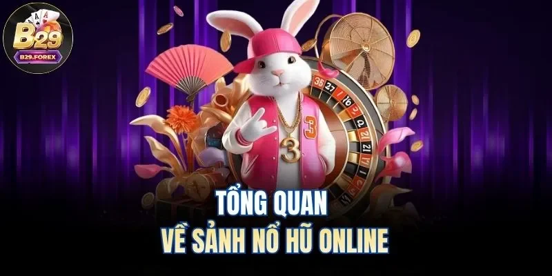 Tổng quan về sảnh nổ hũ online