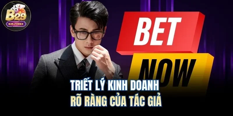 Triết lý kinh doanh rõ ràng của tác giả