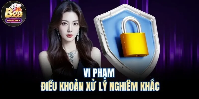 Vi phạm điều khoản xử lý nghiêm khắc